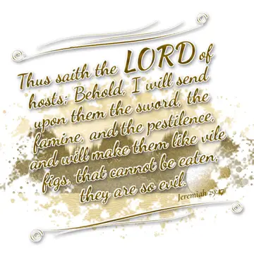 Jeremiah 29:17 – Thus saith the LORD of hosts; Behold, I will send upon them the sword, the famine, and the pestilence, and will make them like vile figs, that cannot…