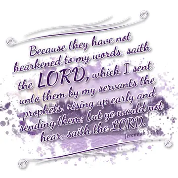 Jeremiah 29:19 – Because they have not hearkened to my words, saith the LORD, which I sent unto them by my servants the prophets, rising up early and sending them…