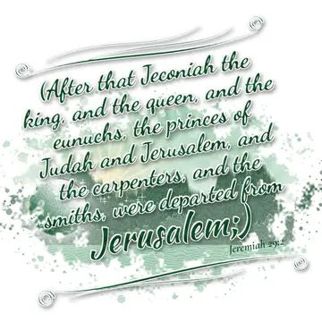 Jeremiah 29:2 – (After that Jeconiah the king, and the queen, and the eunuchs, the princes of Judah and Jerusalem, and the carpenters, and the smiths, were departed…