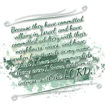 Jeremiah 29:23 – Because they have committed villany in Israel, and have committed adultery with their neighbours' wives, and have spoken lying words in my name…