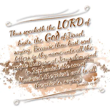 Jeremiah 29:25 – Thus speaketh the LORD of hosts, the God of Israel, saying, Because thou hast sent letters in thy name unto all the people that are at Jerusalem, and…
