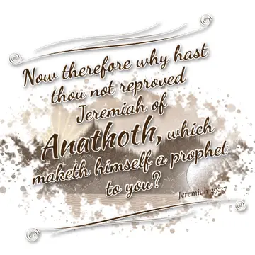 Jeremiah 29:27 – Now therefore why hast thou not reproved Jeremiah of Anathoth, which maketh himself a prophet to you?