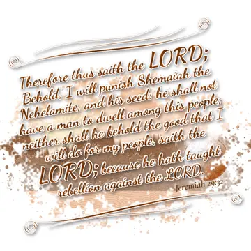 Jeremiah 29:32 – Therefore thus saith the LORD; Behold, I will punish Shemaiah the Nehelamite, and his seed: he shall not have a man to dwell among this people…