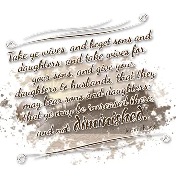 Jeremiah 29:6 – Take ye wives, and beget sons and daughters; and take wives for your sons, and give your daughters to husbands, that they may bear sons and…