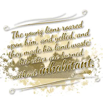 Jeremiah 2:15 – The young lions roared upon him, and yelled, and they made his land waste: his cities are burned without inhabitant.