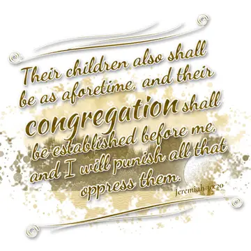 Jeremiah 30:20 – Their children also shall be as aforetime, and their congregation shall be established before me, and I will punish all that oppress them.