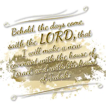 Jeremiah 31:31 – Behold, the days come, saith the LORD, that I will make a new covenant with the house of Israel, and with the house of Judah: