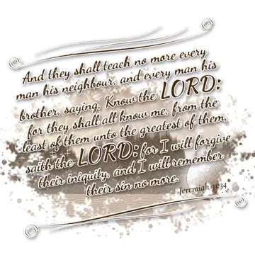 Jeremiah 31:34 – And they shall teach no more every man his neighbour, and every man his brother, saying, Know the LORD: for they shall all know me, from the least of…