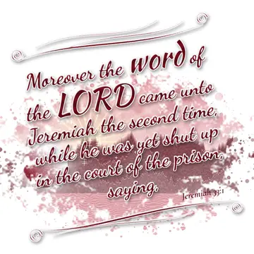 Jeremiah 33:1 – Moreover the word of the LORD came unto Jeremiah the second time, while he was yet shut up in the court of the prison, saying,