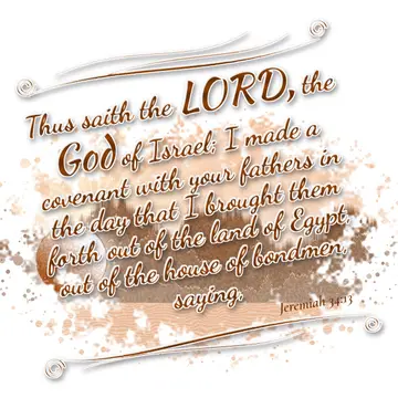 Jeremiah 34:13 – Thus saith the LORD, the God of Israel; I made a covenant with your fathers in the day that I brought them forth out of the land of Egypt, out of the…