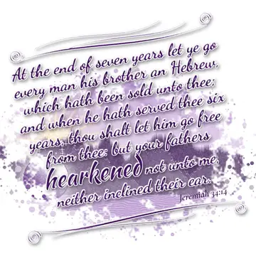Jeremiah 34:14 – At the end of seven years let ye go every man his brother an Hebrew, which hath been sold unto thee; and when he hath served thee six years, thou…