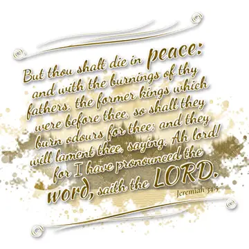 Jeremiah 34:5 – But thou shalt die in peace: and with the burnings of thy fathers, the former kings which were before thee, so shall they burn odours for thee; and…