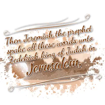 Jeremiah 34:6 – Then Jeremiah the prophet spake all these words unto Zedekiah king of Judah in Jerusalem,