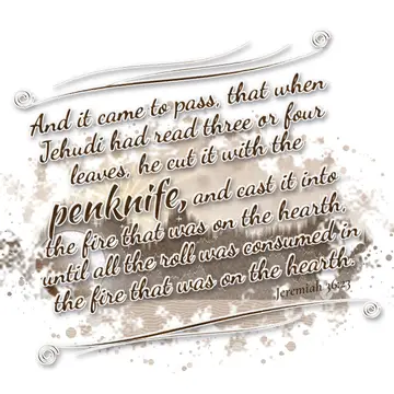 Jeremiah 36:23 – And it came to pass, that when Jehudi had read three or four leaves, he cut it with the penknife, and cast it into the fire that was on the hearth…