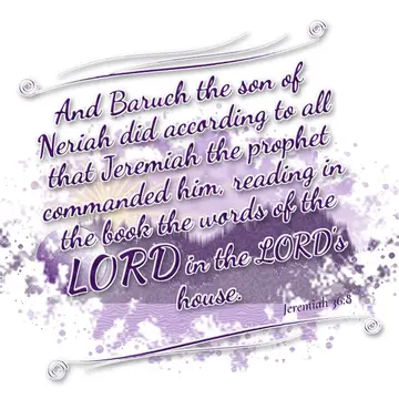 Jeremiah 36:8 – And Baruch the son of Neriah did according to all that Jeremiah the prophet commanded him, reading in the book the words of the LORD in the LORD's…