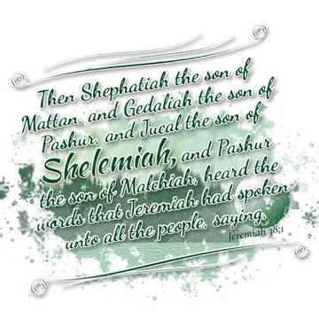 Jeremiah 38:1 – Then Shephatiah the son of Mattan, and Gedaliah the son of Pashur, and Jucal the son of Shelemiah, and Pashur the son of Malchiah, heard…