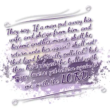 Jeremiah 3:1 – They say, If a man put away his wife, and she go from him, and become another man's, shall he return unto her again? shall not that land be…