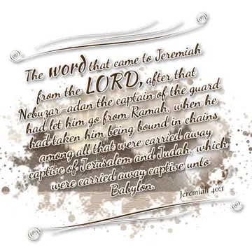 Jeremiah 40:1 – The word that came to Jeremiah from the LORD, after that Nebuzar-adan the captain of the guard had let him go from Ramah, when he had taken…
