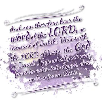 Jeremiah 42:15 – And now therefore hear the word of the LORD, ye remnant of Judah; Thus saith the LORD of hosts, the God of Israel; If ye wholly set your faces to…