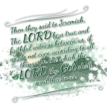 Jeremiah 42:5 – Then they said to Jeremiah, The LORD be a true and faithful witness between us, if we do not even according to all things for the which the LORD thy…