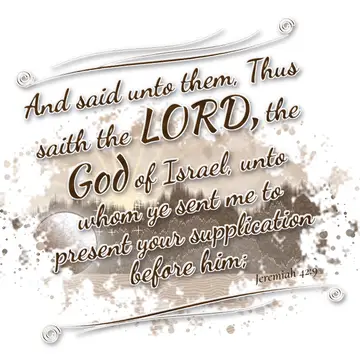 Jeremiah 42:9 – And said unto them, Thus saith the LORD, the God of Israel, unto whom ye sent me to present your supplication before him;