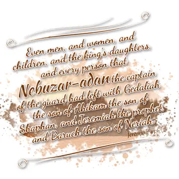 Jeremiah 43:6 – Even men, and women, and children, and the king's daughters, and every person that Nebuzar-adan the captain of the guard had left with Gedaliah the…