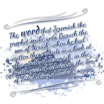 Jeremiah 45:1 – The word that Jeremiah the prophet spake unto Baruch the son of Neriah, when he had written these words in a book at the mouth of Jeremiah, in the…
