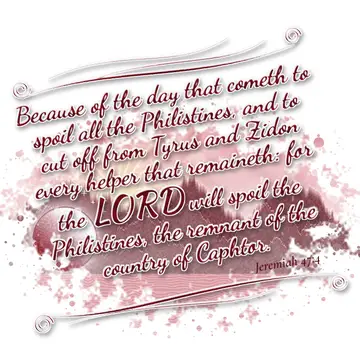 Jeremiah 47:4 – Because of the day that cometh to spoil all the Philistines, and to cut off from Tyrus and Zidon every helper that remaineth: for the LORD will spoil…