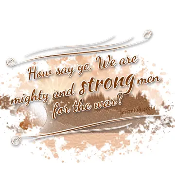 Jeremiah 48:14 – How say ye, We are mighty and strong men for the war?