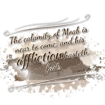 Jeremiah 48:16 – The calamity of Moab is near to come, and his affliction hasteth fast.