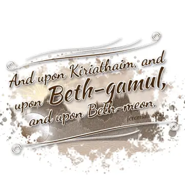 Jeremiah 48:23 – And upon Kiriathaim, and upon Beth-gamul, and upon Beth-meon,