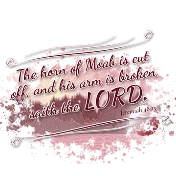 Jeremiah 48:25 – The horn of Moab is cut off, and his arm is broken, saith the LORD.