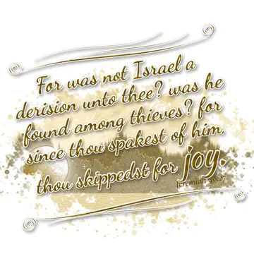 Jeremiah 48:27 – For was not Israel a derision unto thee? was he found among thieves? for since thou spakest of him, thou skippedst for joy.