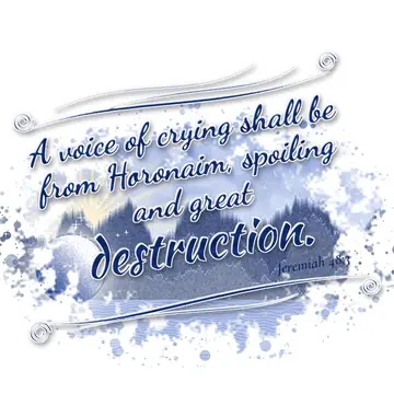 Jeremiah 48:3 – A voice of crying shall be from Horonaim, spoiling and great destruction.