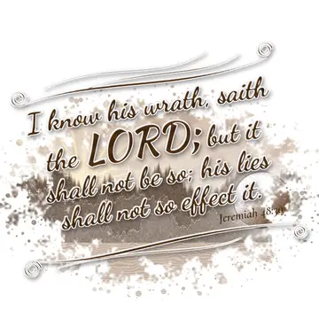 Jeremiah 48:30 – I know his wrath, saith the LORD; but it shall not be so; his lies shall not so effect it.