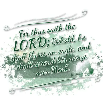 Jeremiah 48:40 – For thus saith the LORD; Behold, he shall fly as an eagle, and shall spread his wings over Moab.