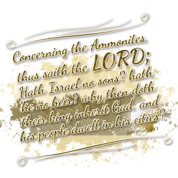Jeremiah 49:1 – Concerning the Ammonites, thus saith the LORD; Hath Israel no sons? hath he no heir? why then doth their king inherit Gad, and his people…