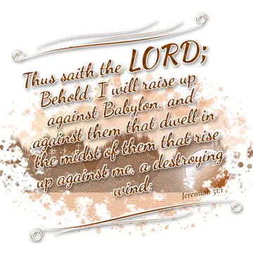 Jeremiah 51:1 – Thus saith the LORD; Behold, I will raise up against Babylon, and against them that dwell in the midst of them that rise up against me, a…