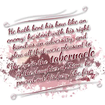Lamentations 2:4 – He hath bent his bow like an enemy: he stood with his right hand as an adversary, and slew all that were pleasant to the eye in the tabernacle of the…