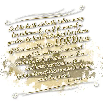 Lamentations 2:6 – And he hath violently taken away his tabernacle, as if it were of a garden: he hath destroyed his places of the assembly: the LORD hath caused the…