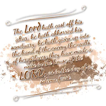 Lamentations 2:7 – The Lord hath cast off his altar, he hath abhorred his sanctuary, he hath given up into the hand of the enemy the walls of her palaces; they have…