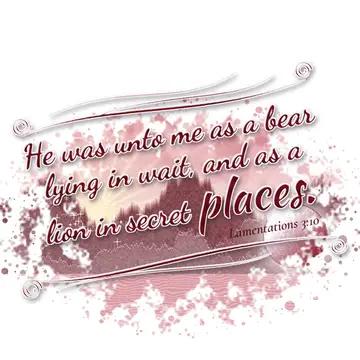 Lamentations 3:10 – He was unto me as a bear lying in wait, and as a lion in secret places.