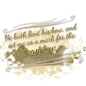 Lamentations 3:12 – He hath bent his bow, and set me as a mark for the arrow.