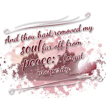 Lamentations 3:17 – And thou hast removed my soul far off from peace: I forgat prosperity.