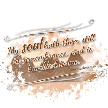 Lamentations 3:20 – My soul hath them still in remembrance, and is humbled in me.