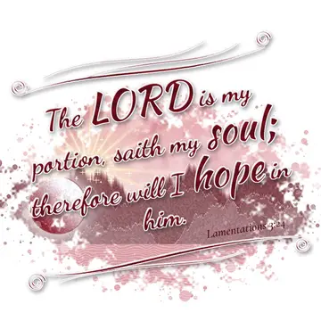 Lamentations 3:24 – The LORD is my portion, saith my soul; therefore will I hope in him.