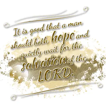 Lamentations 3:26 – It is good that a man should both hope and quietly wait for the salvation of the LORD.