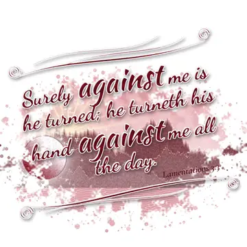 Lamentations 3:3 – Surely against me is he turned; he turneth his hand against me all the day.