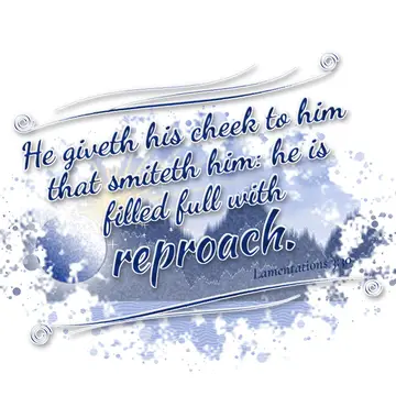 Lamentations 3:30 – He giveth his cheek to him that smiteth him: he is filled full with reproach.