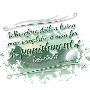 Lamentations 3:39 – Wherefore doth a living man complain, a man for the punishment of his sins?